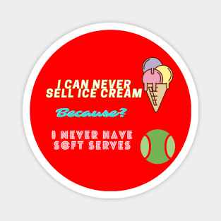 I can never sell ice cream because I never have soft serves! Magnet